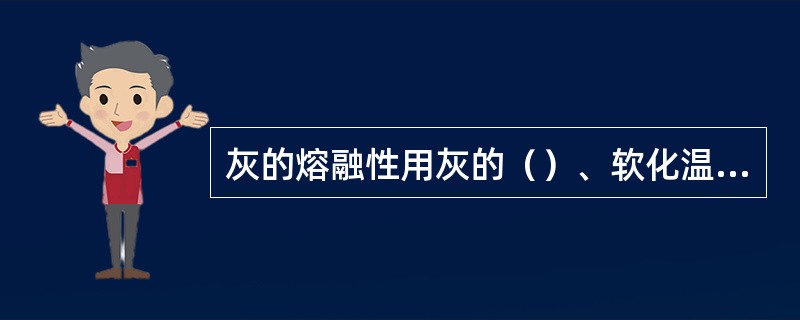 灰的熔融性用灰的（）、软化温度ST和（）来表示。