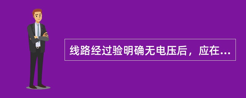 线路经过验明确无电压后，应在哪些部位挂接地线？