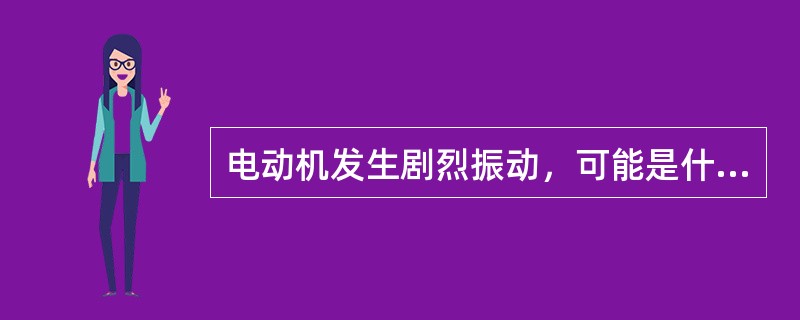 电动机发生剧烈振动，可能是什么原因？