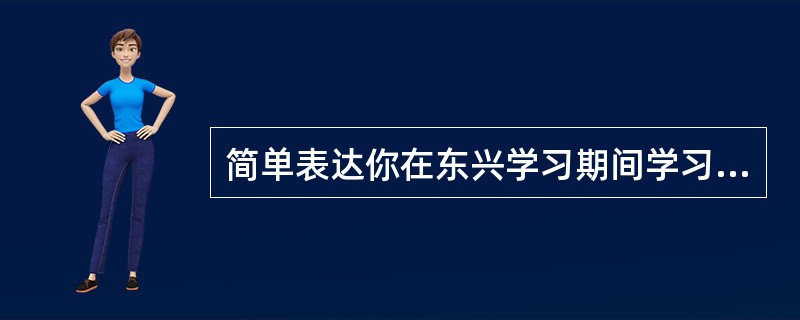 简单表达你在东兴学习期间学习到了哪些方面的电气专业知识？