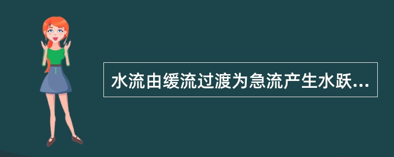 水流由缓流过渡为急流产生水跃，但水跃的位置不能确定。