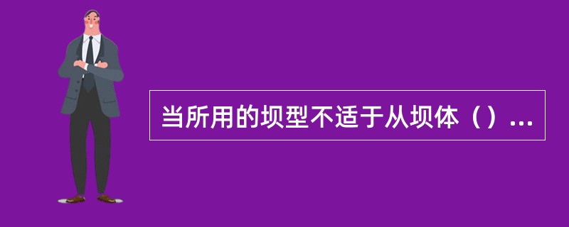 当所用的坝型不适于从坝体（），或河谷狭窄时，溢洪道可设在坝体外。