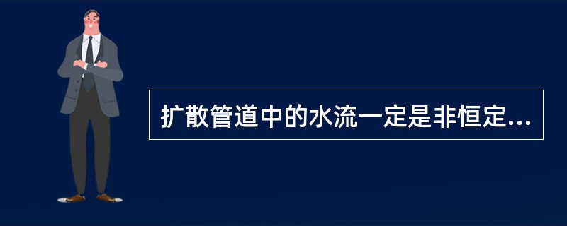扩散管道中的水流一定是非恒定流。