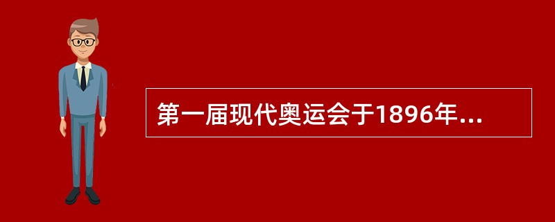 第一届现代奥运会于1896年4月6日-15日在（）举行。