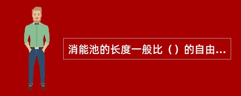 消能池的长度一般比（）的自由水跃要短。