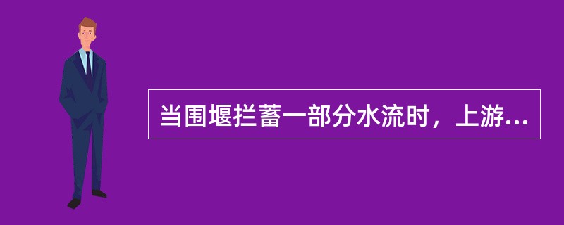 当围堰拦蓄一部分水流时，上游围堰堰顶高程应通过水库调洪计算来确定。