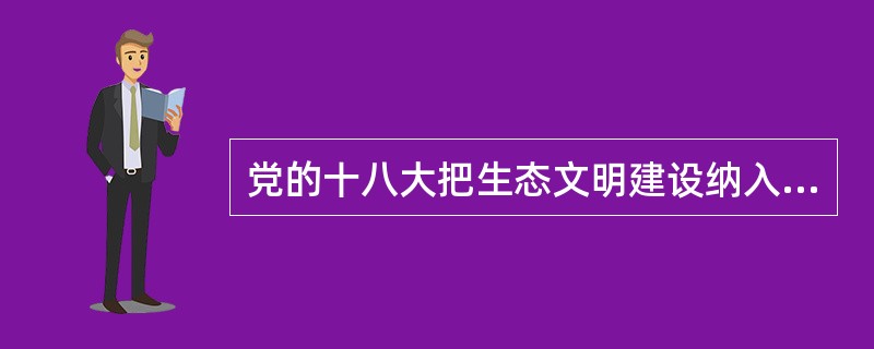 党的十八大把生态文明建设纳入中国特色社会主义事业“五位一体”总体布局，首次把（）