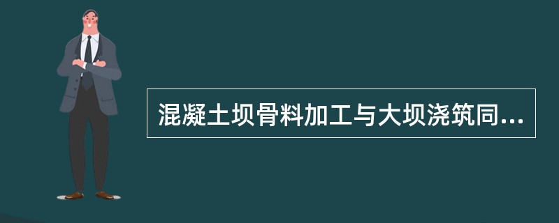 混凝土坝骨料加工与大坝浇筑同步时，骨料加工厂生产能力按照（）进行估算。