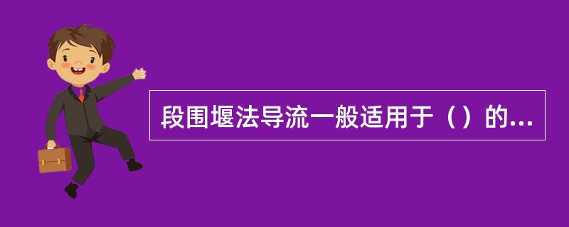 段围堰法导流一般适用于（）的工程。