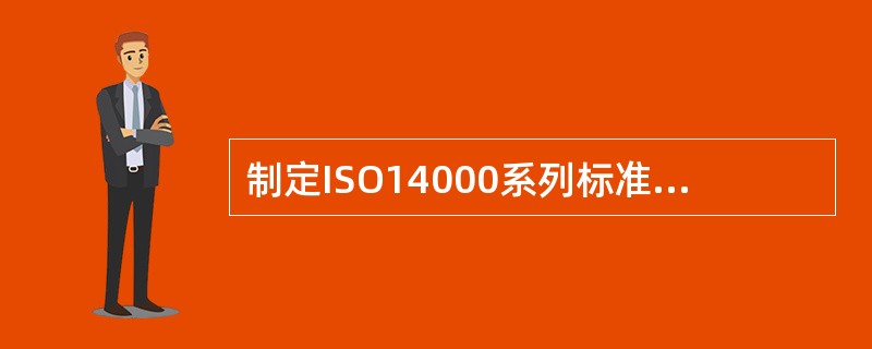 制定ISO14000系列标准的意义是什么？