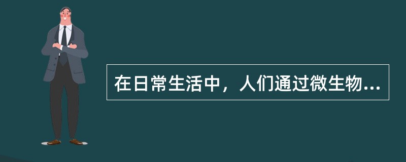 在日常生活中，人们通过微生物产生的食品是（）