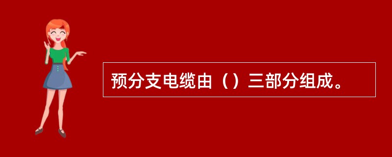 预分支电缆由（）三部分组成。