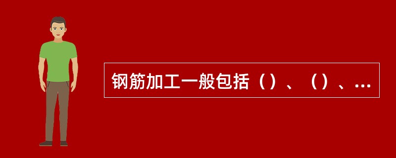 钢筋加工一般包括（）、（）、（）、（）、（）、（）、（）与（）和（）处理等工序。