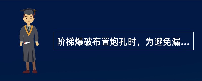 阶梯爆破布置炮孔时，为避免漏气，影响爆破效果，炮孔不宜穿过与地面贯穿的裂缝；宜使