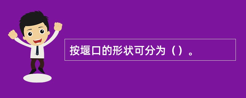 按堰口的形状可分为（）。