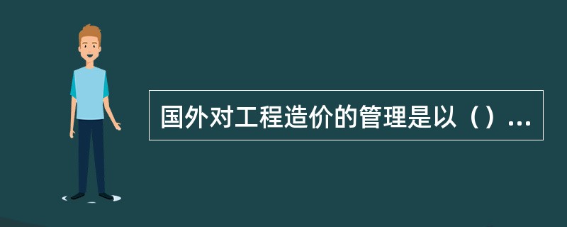 国外对工程造价的管理是以（）为中心的动态控制。