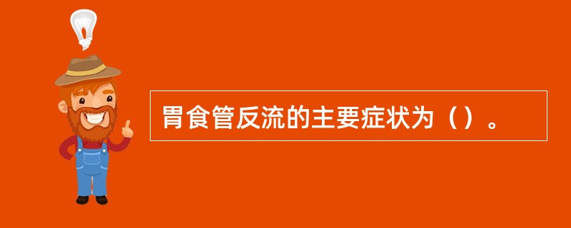 胃食管反流的主要症状为（）。