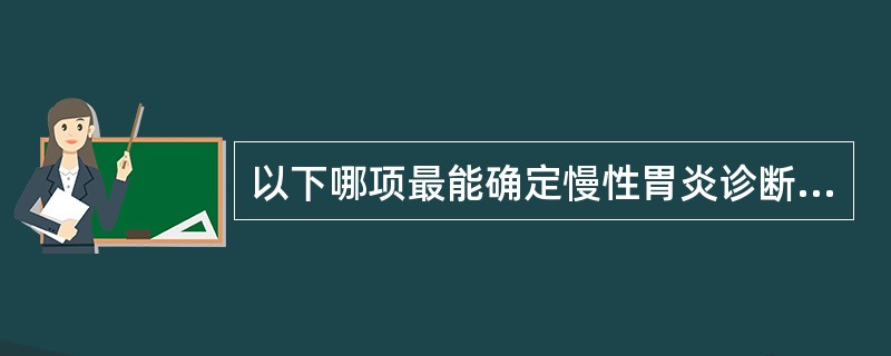 以下哪项最能确定慢性胃炎诊断（）。