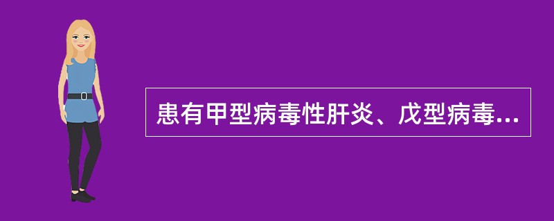 患有甲型病毒性肝炎、戊型病毒性肝炎、细菌性痢疾、伤寒、活动性肺结核、化脓性或渗出