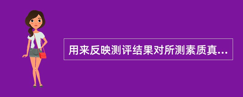 用来反映测评结果对所测素质真实程度的指标是（）。