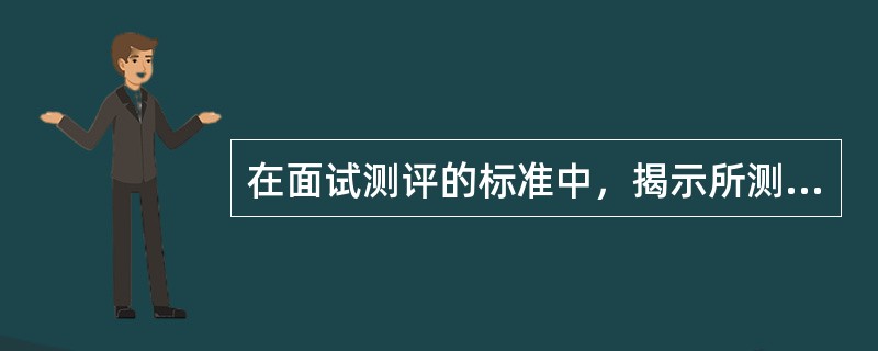 在面试测评的标准中，揭示所测素质的形式、特征与标志的是（）