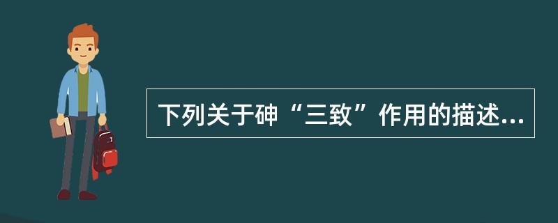 下列关于砷“三致”作用的描述，不正确的是（）。