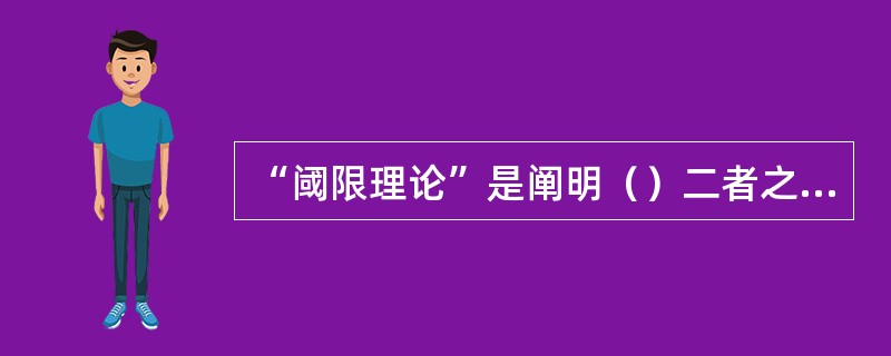 “阈限理论”是阐明（）二者之间的关系的理论。