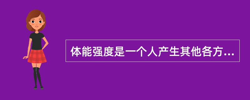 体能强度是一个人产生其他各方面能力的动力源泉。