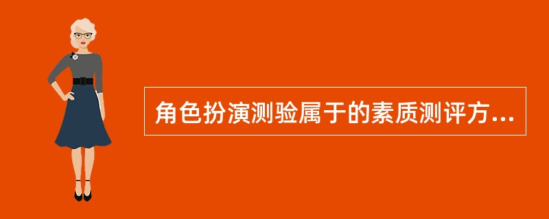 角色扮演测验属于的素质测评方法是（）