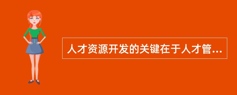 人才资源开发的关键在于人才管理资源的开发。