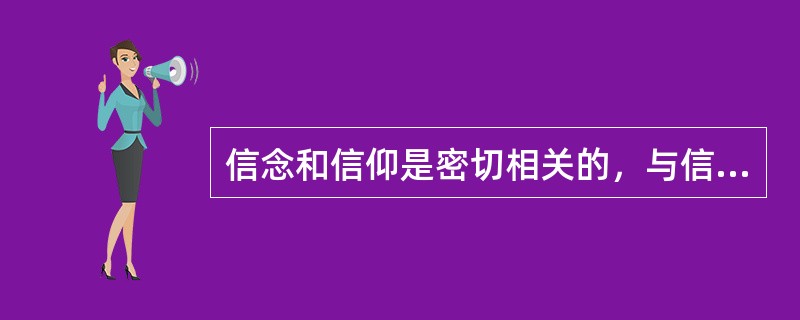 信念和信仰是密切相关的，与信仰相比，信念主要表现为人们内心深处的（）。