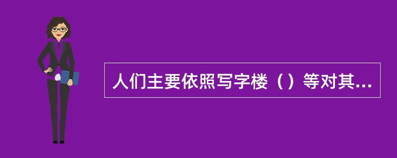 人们主要依照写字楼（）等对其进行等级划分