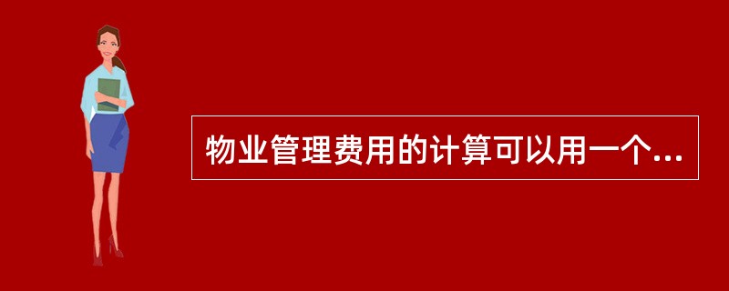 物业管理费用的计算可以用一个简单的公式来表示：X=Σxi，其中Xi应包括（）及其