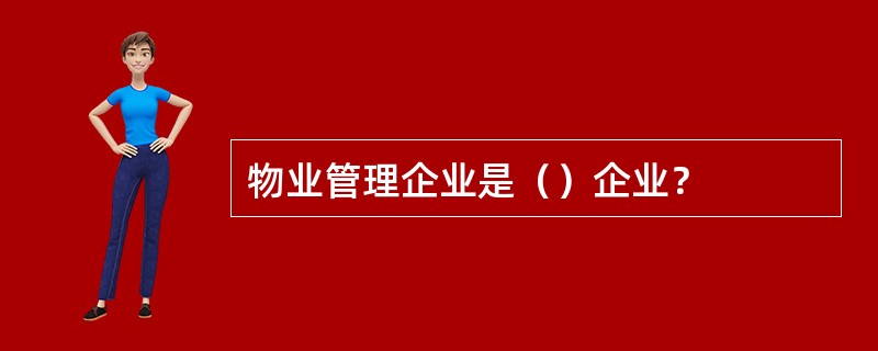 物业管理企业是（）企业？