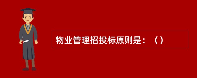 物业管理招投标原则是：（）