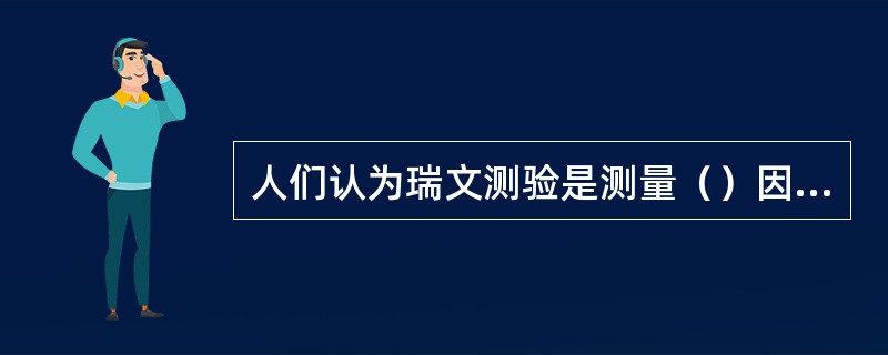 人们认为瑞文测验是测量（）因素的有效工具