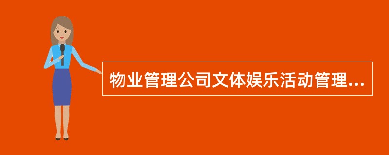 物业管理公司文体娱乐活动管理规章制度有（）。