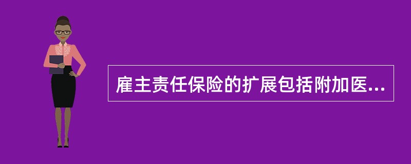 雇主责任保险的扩展包括附加医药费保险和（）。