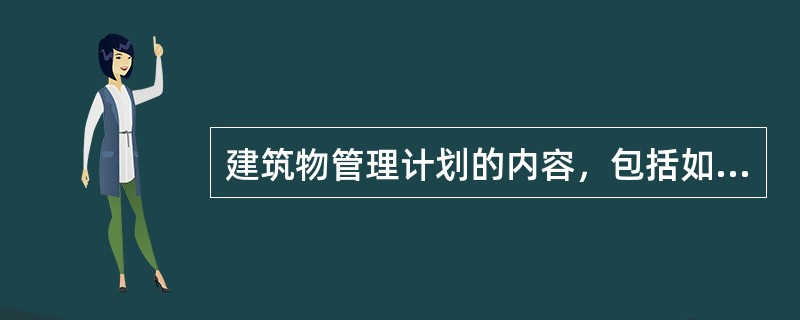 建筑物管理计划的内容，包括如下（）。