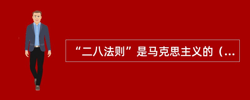 “二八法则”是马克思主义的（）在企业员工潜能开发中的具体运用。