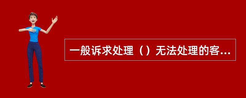 一般诉求处理（）无法处理的客户诉求，需向业户反馈工作进展情况。