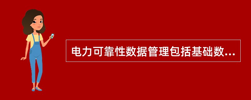 电力可靠性数据管理包括基础数据、运行数据、指标数据三类。