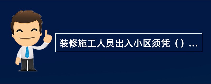 装修施工人员出入小区须凭（）登记后放行。