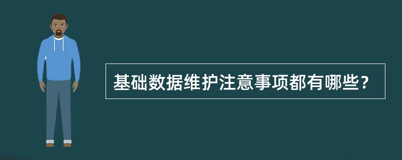 基础数据维护注意事项都有哪些？