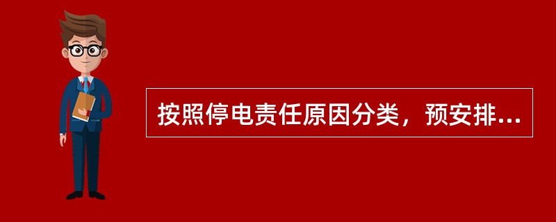 按照停电责任原因分类，预安排停电中的计划停电分为检修停电、施工停电和用户申请停电