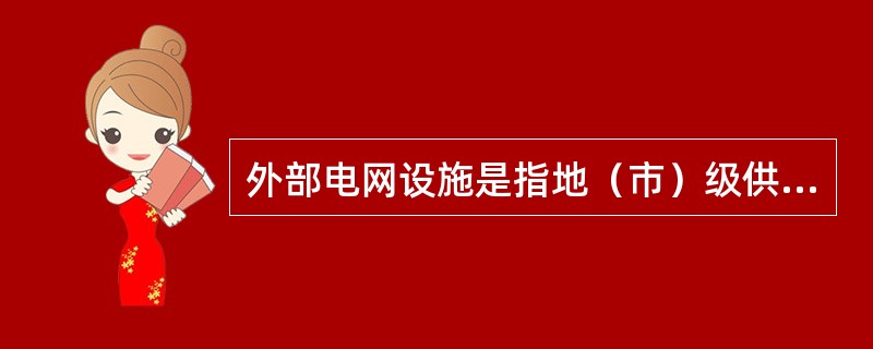 外部电网设施是指地（市）级供电公司管辖范围以外的电网设施。