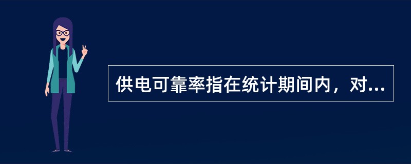 供电可靠率指在统计期间内，对用户有效供电时间总小时数与统计期间小时数的比值。