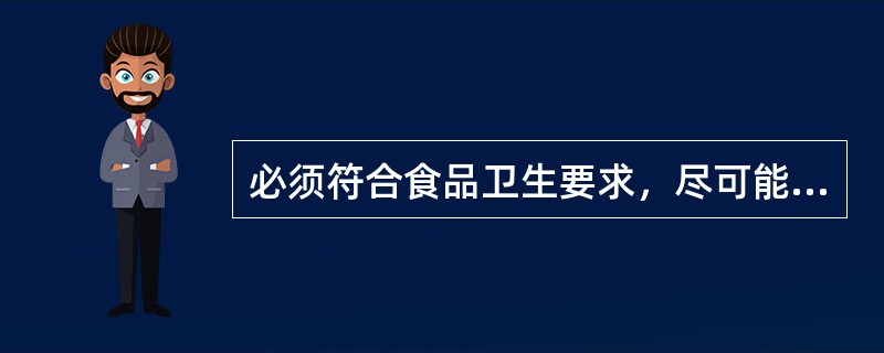 必须符合食品卫生要求，尽可能保存原料的营养成分，原料形状应完整、美观，保证菜肴的