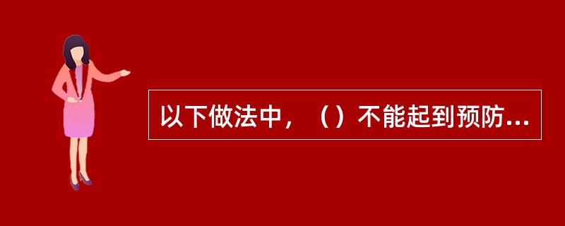 以下做法中，（）不能起到预防细菌性食物中毒的作用。