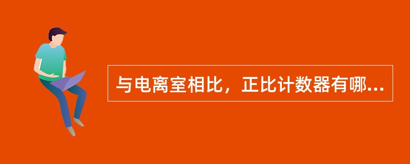 与电离室相比，正比计数器有哪些优点？